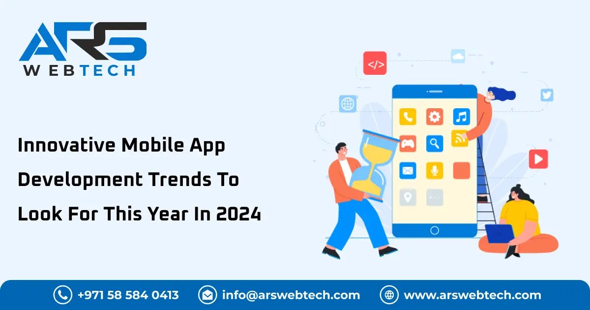 Innovative Mobile App Development Trends To Look For This Year In 2024
