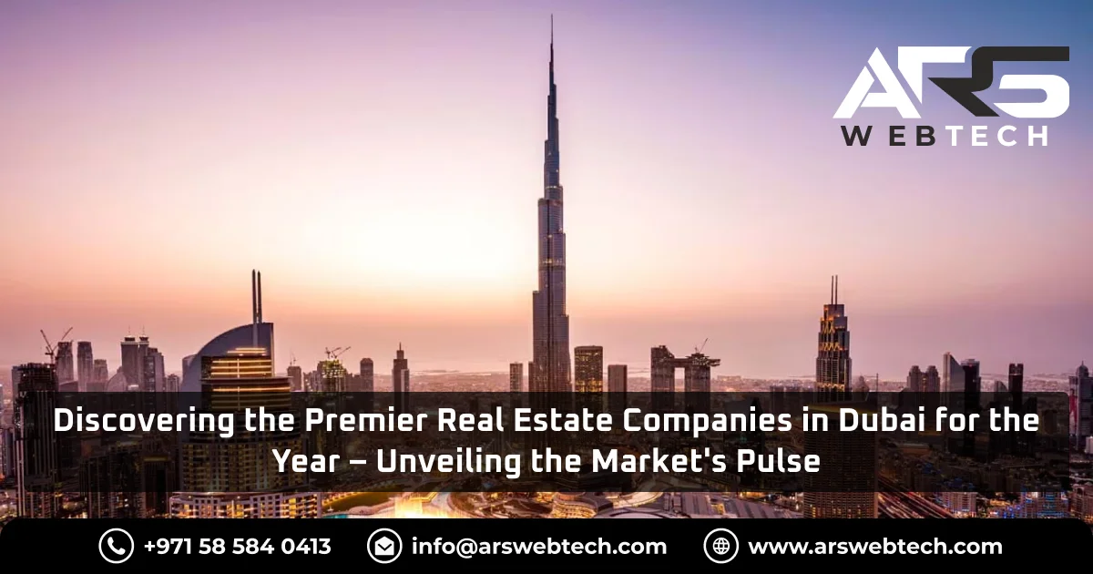 Discovering the Premier Real Estate Companies in Dubai for the Year – Unveiling the Market's Pulse