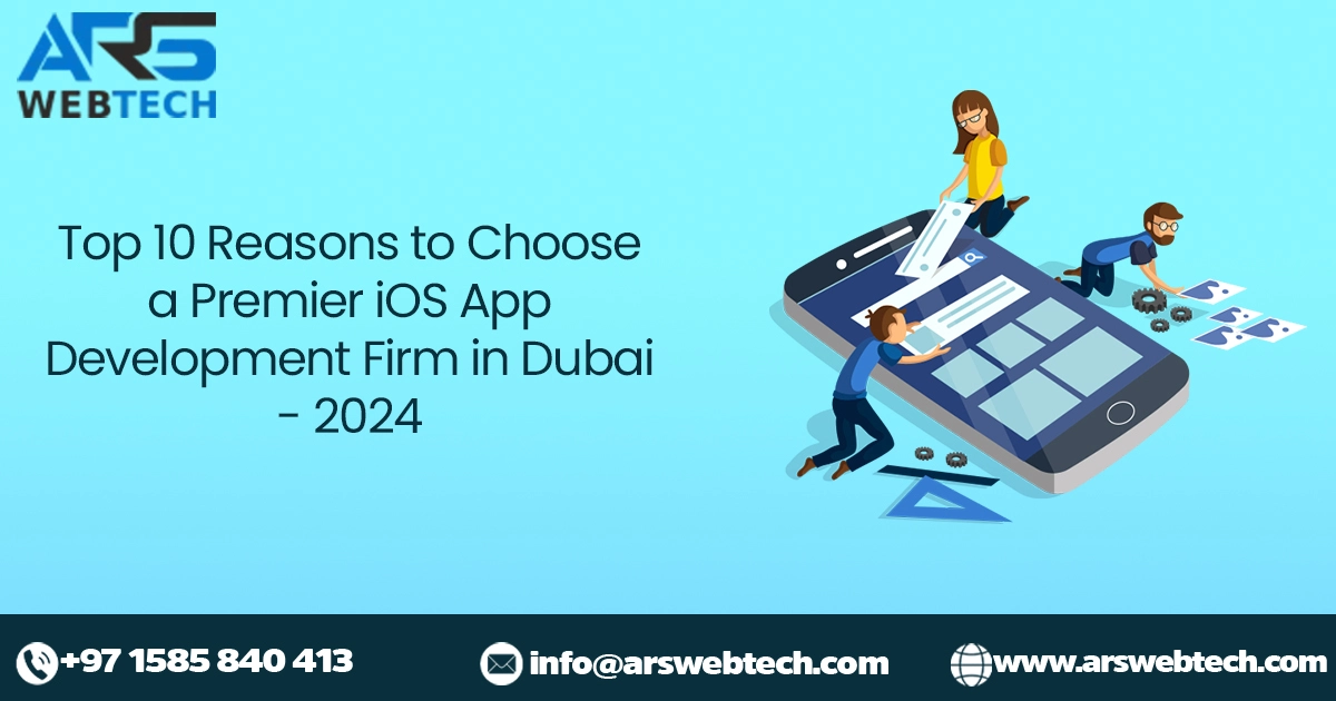 Top 10 Reasons to Choose a Premier iOS App Development Firm in Dubai - 2024